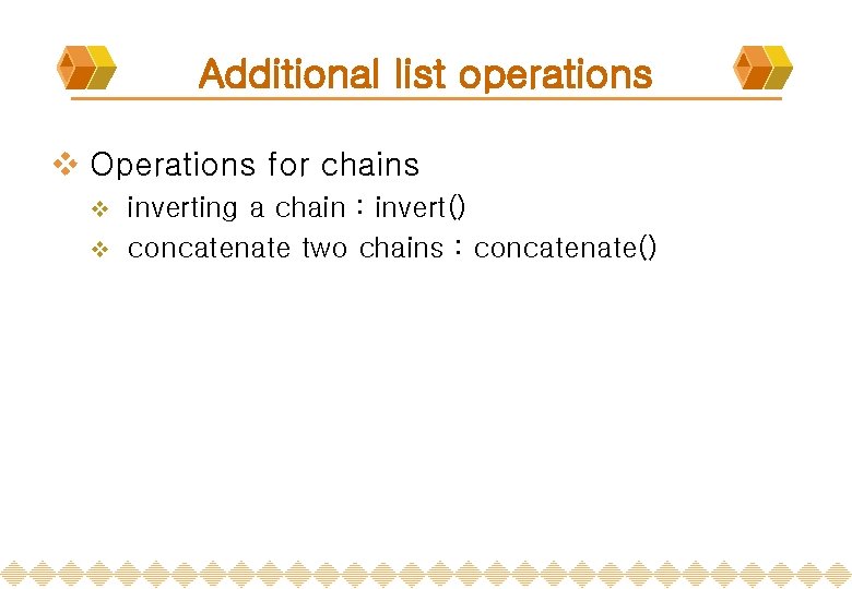 Additional list operations v Operations for chains inverting a chain : invert() v concatenate