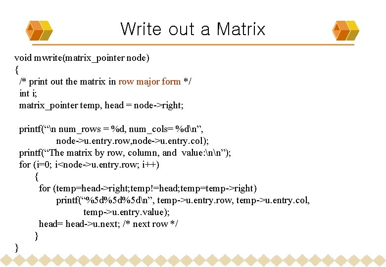 Write out a Matrix void mwrite(matrix_pointer node) { /* print out the matrix in