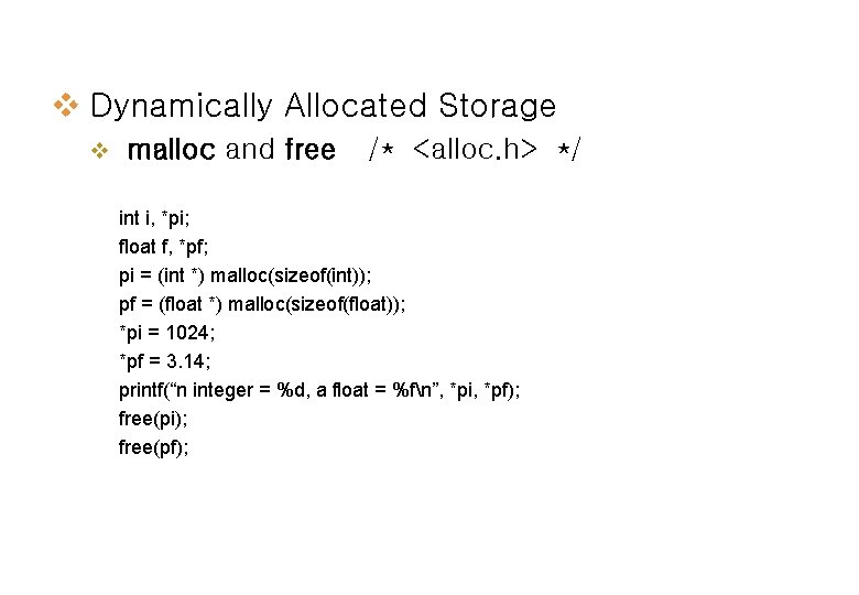 v Dynamically Allocated Storage v malloc and free /* <alloc. h> */ int i,