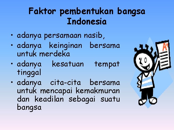 Faktor pembentukan bangsa Indonesia • adanya persamaan nasib, • adanya keinginan bersama untuk merdeka