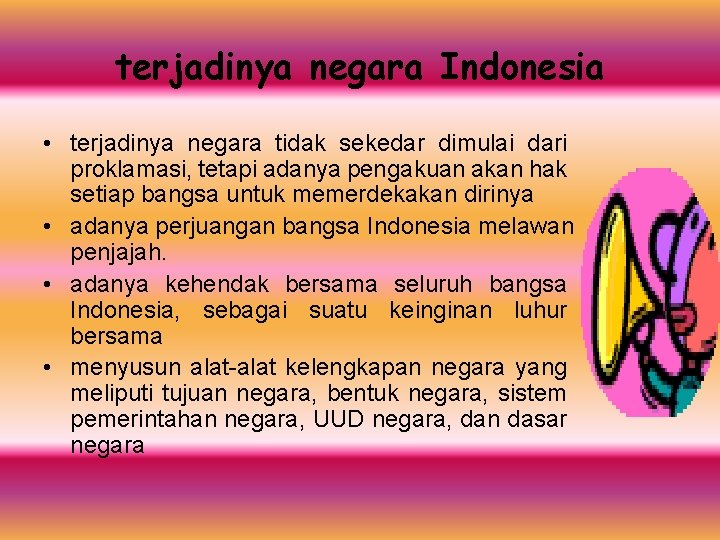 terjadinya negara Indonesia • terjadinya negara tidak sekedar dimulai dari proklamasi, tetapi adanya pengakuan