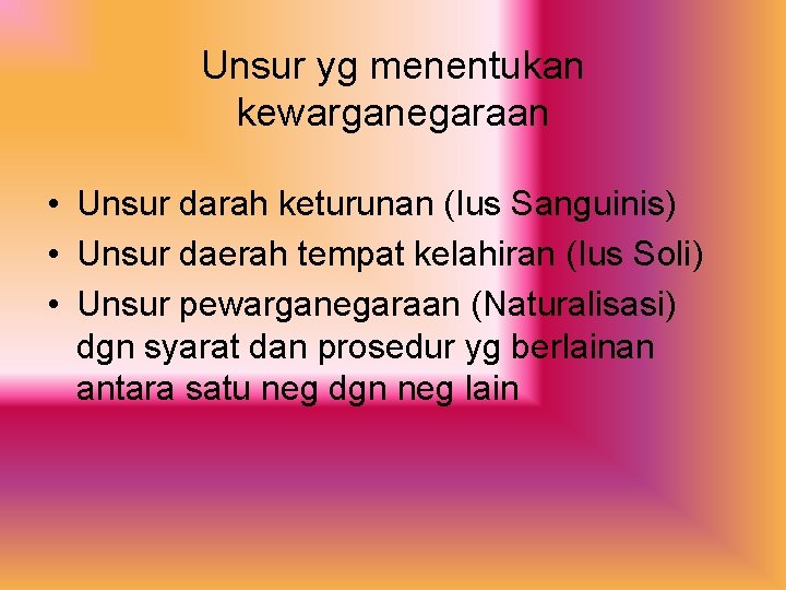 Unsur yg menentukan kewarganegaraan • Unsur darah keturunan (Ius Sanguinis) • Unsur daerah tempat