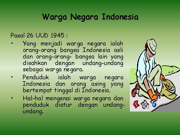 Warga Negara Indonesia Pasal 26 UUD 1945 : • Yang menjadi warga negara ialah