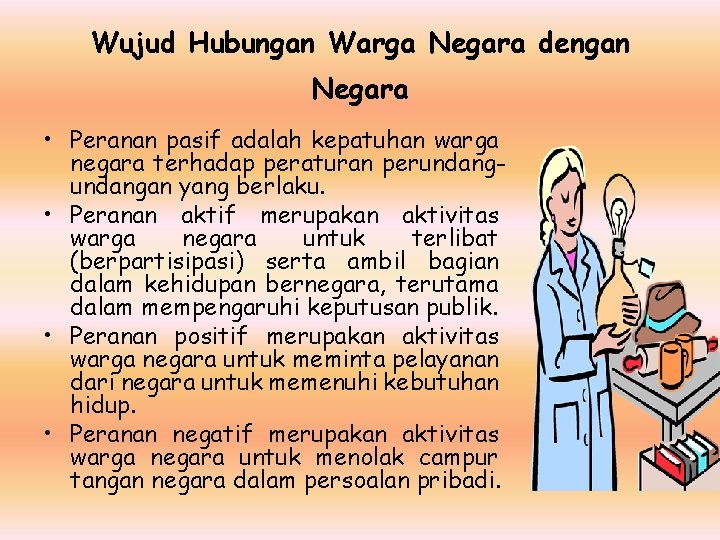 Wujud Hubungan Warga Negara dengan Negara • Peranan pasif adalah kepatuhan warga negara terhadap