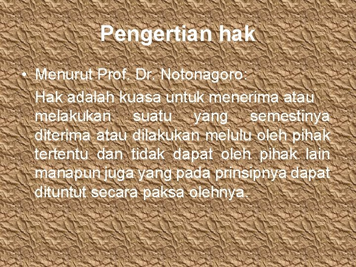 Pengertian hak • Menurut Prof. Dr. Notonagoro: Hak adalah kuasa untuk menerima atau melakukan