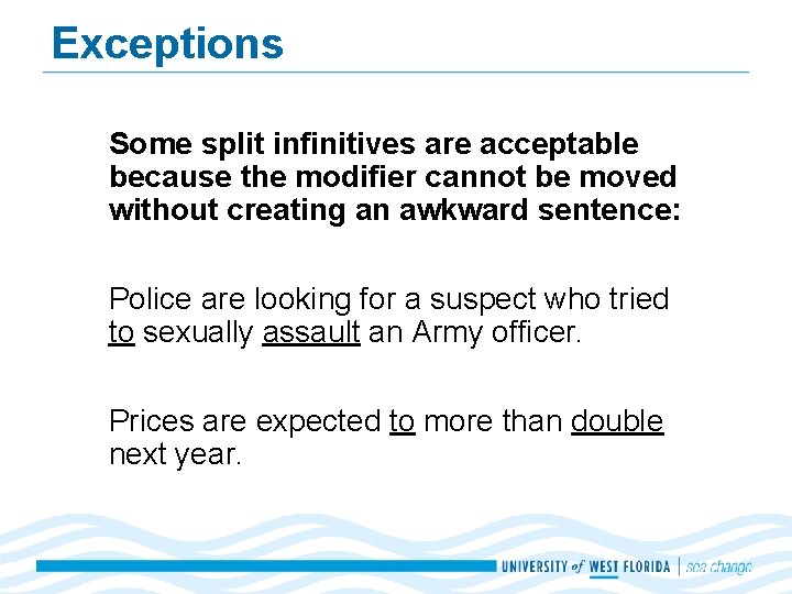 Exceptions Some split infinitives are acceptable because the modifier cannot be moved without creating