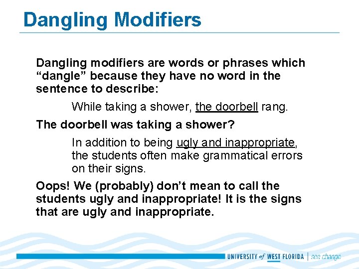 Dangling Modifiers Dangling modifiers are words or phrases which “dangle” because they have no