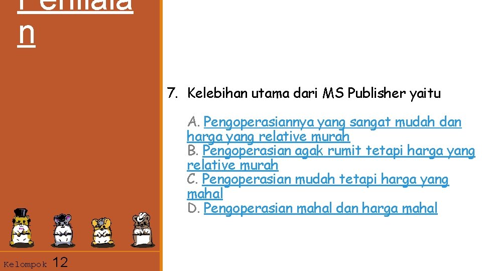 Penilaia n 7. Kelebihan utama dari MS Publisher yaitu A. Pengoperasiannya yang sangat mudah