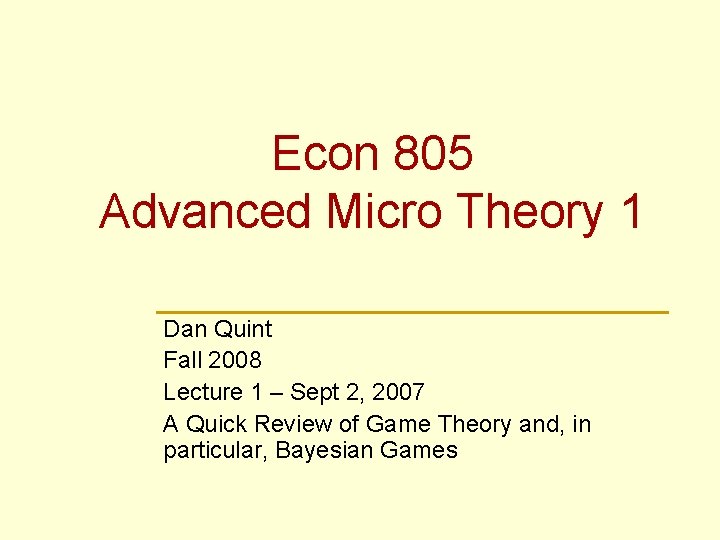 Econ 805 Advanced Micro Theory 1 Dan Quint Fall 2008 Lecture 1 – Sept Econ 805 Advanced Micro Theory 1 Dan Quint Fall 2008 Lecture 1 – Sept