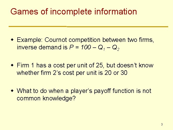 Games of incomplete information w Example: Cournot competition between two firms, inverse demand is Games of incomplete information w Example: Cournot competition between two firms, inverse demand is