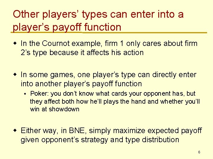 Other players’ types can enter into a player’s payoff function w In the Cournot Other players’ types can enter into a player’s payoff function w In the Cournot