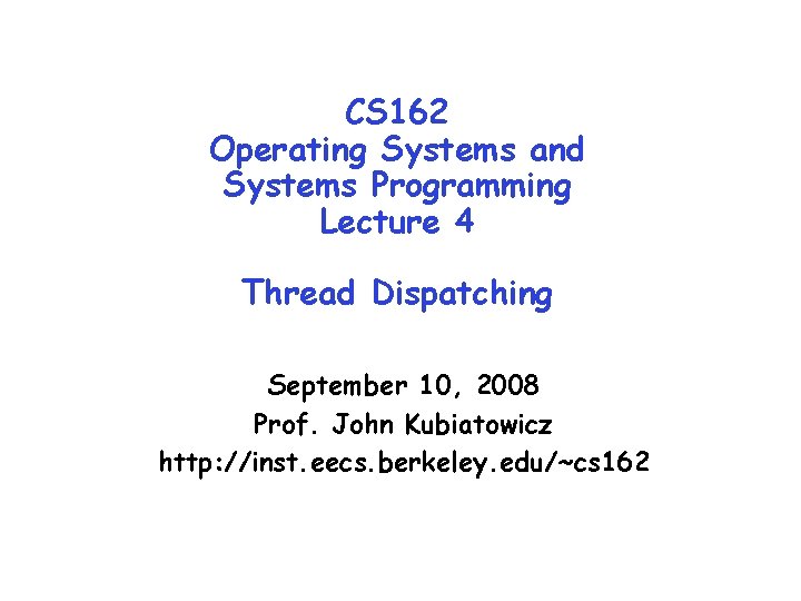 CS 162 Operating Systems and Systems Programming Lecture 4 Thread Dispatching September 10, 2008