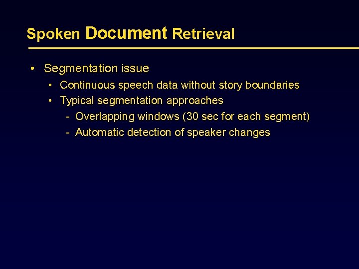 Spoken Document Retrieval • Segmentation issue • Continuous speech data without story boundaries •