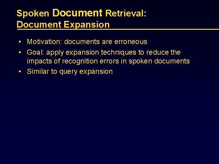 Spoken Document Retrieval: Document Expansion • Motivation: documents are erroneous • Goal: apply expansion