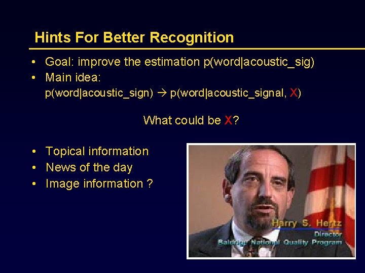 Hints For Better Recognition • Goal: improve the estimation p(word|acoustic_sig) • Main idea: p(word|acoustic_sign)