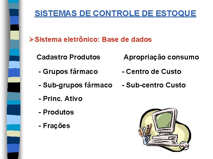 SISTEMAS DE CONTROLE DE ESTOQUE ØSistema eletrônico: Base de dados Cadastro Produtos Apropriação consumo