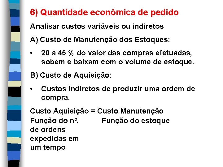 6) Quantidade econômica de pedido Analisar custos variáveis ou indiretos A) Custo de Manutenção