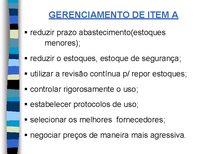 GERENCIAMENTO DE ITEM A § reduzir prazo abastecimento(estoques menores); § reduzir o estoques, estoque