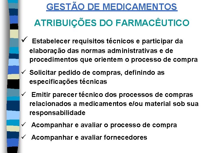 GESTÃO DE MEDICAMENTOS ATRIBUIÇÕES DO FARMACÊUTICO ü Estabelecer requisitos técnicos e participar da elaboração