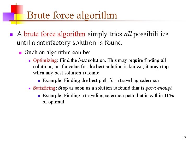 Brute force algorithm n A brute force algorithm simply tries all possibilities until a