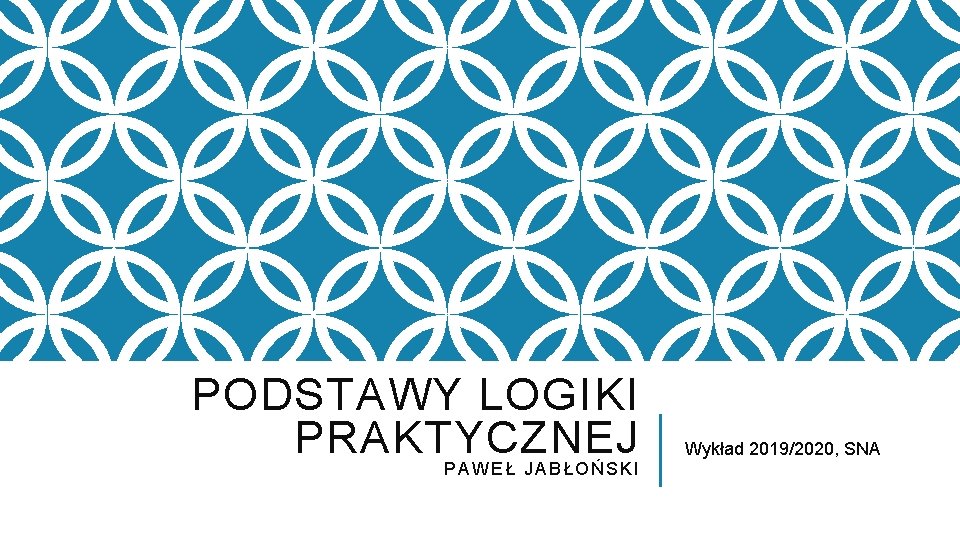 PODSTAWY LOGIKI PRAKTYCZNEJ PAWEŁ JABŁOŃSKI Wykład 2019/2020, SNA 