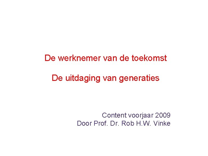 De werknemer van de toekomst De uitdaging van generaties Content voorjaar 2009 Door Prof.