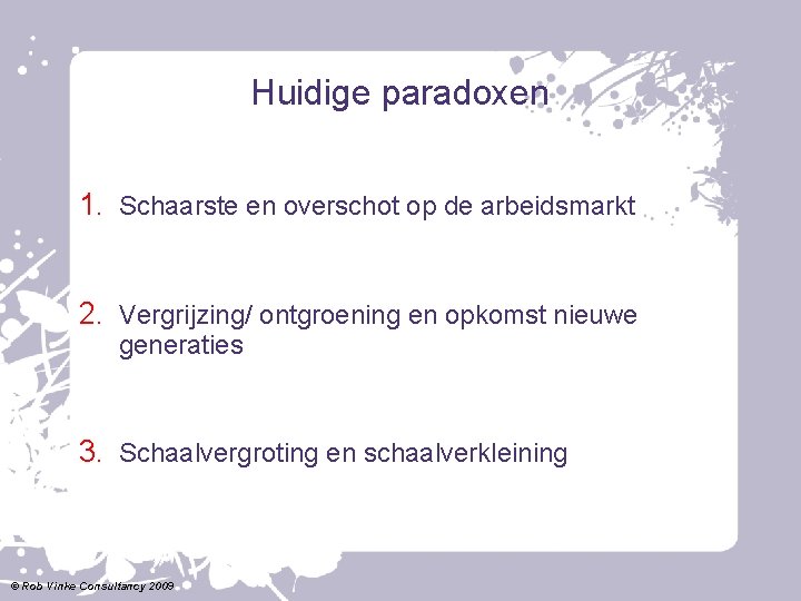 Huidige paradoxen 1. Schaarste en overschot op de arbeidsmarkt 2. Vergrijzing/ ontgroening en opkomst