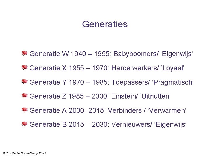 Generaties Generatie W 1940 – 1955: Babyboomers/ ‘Eigenwijs’ Generatie X 1955 – 1970: Harde