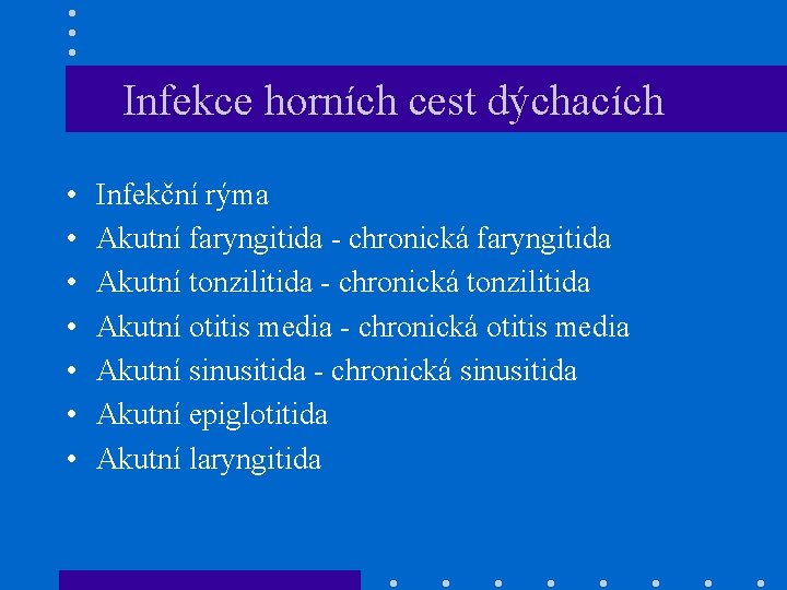 Infekce horních cest dýchacích • • Infekční rýma Akutní faryngitida - chronická faryngitida Akutní