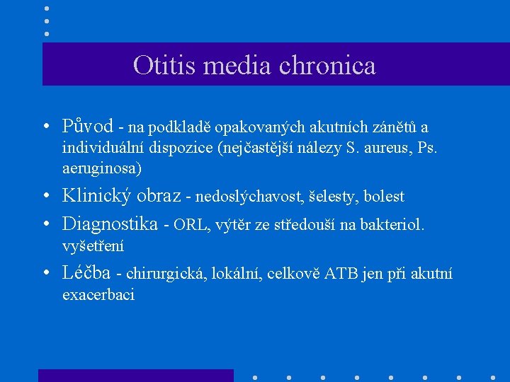 Otitis media chronica • Původ - na podkladě opakovaných akutních zánětů a individuální dispozice
