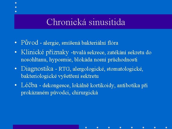 Chronická sinusitida • Původ - alergie, smíšená bakteriální flóra • Klinické příznaky -trvalá sekrece,