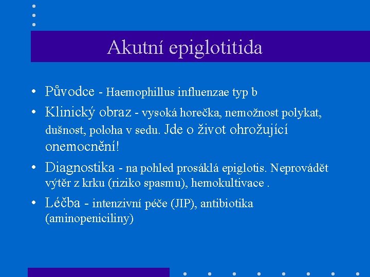 Akutní epiglotitida • Původce - Haemophillus influenzae typ b • Klinický obraz - vysoká