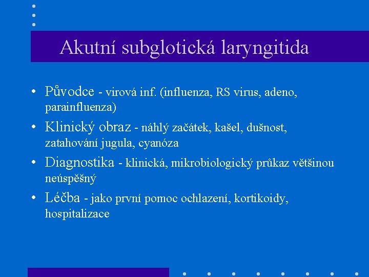 Akutní subglotická laryngitida • Původce - virová inf. (influenza, RS virus, adeno, parainfluenza) •