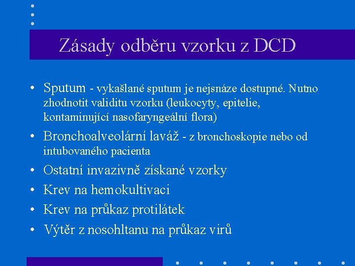 Zásady odběru vzorku z DCD • Sputum - vykašlané sputum je nejsnáze dostupné. Nutno