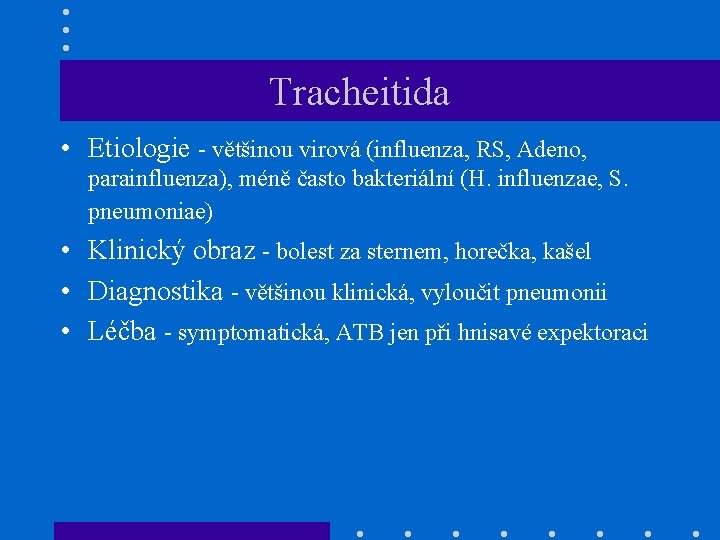 Tracheitida • Etiologie - většinou virová (influenza, RS, Adeno, parainfluenza), méně často bakteriální (H.