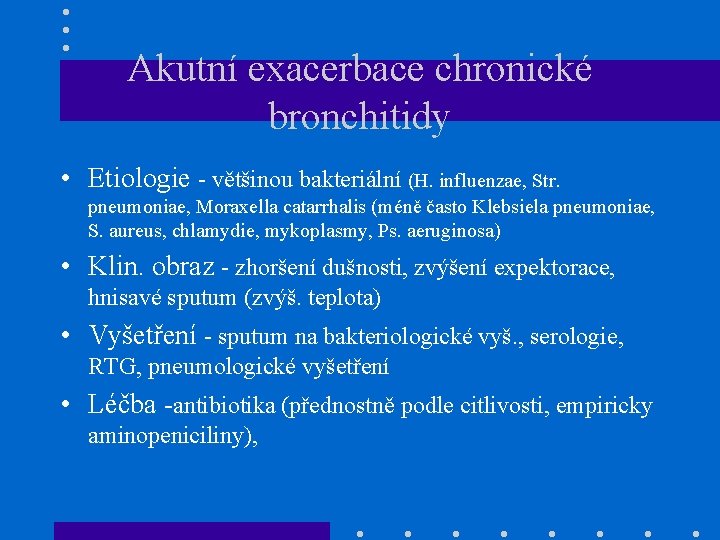 Akutní exacerbace chronické bronchitidy • Etiologie - většinou bakteriální (H. influenzae, Str. pneumoniae, Moraxella