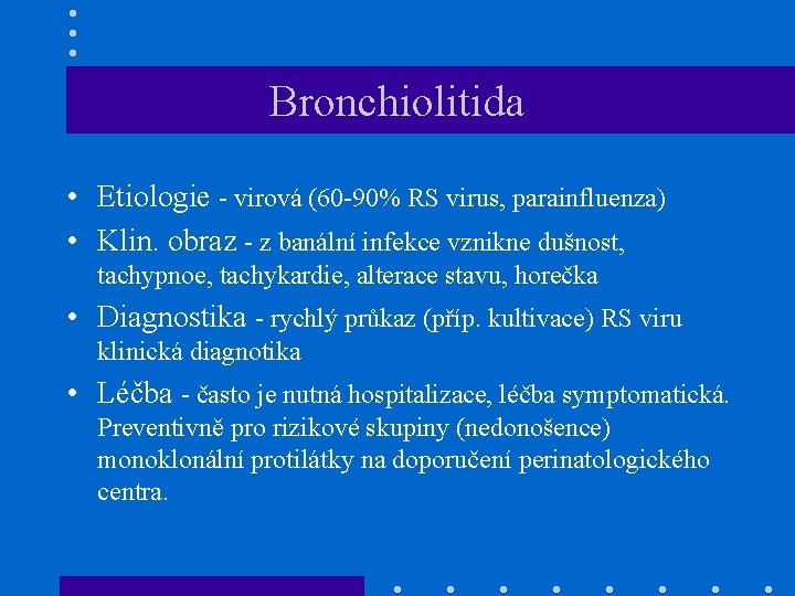 Bronchiolitida • Etiologie - virová (60 -90% RS virus, parainfluenza) • Klin. obraz -
