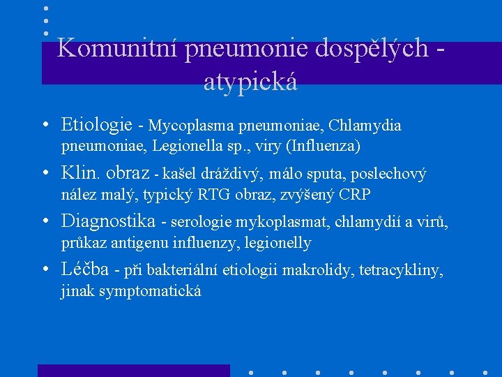 Komunitní pneumonie dospělých atypická • Etiologie - Mycoplasma pneumoniae, Chlamydia pneumoniae, Legionella sp. ,