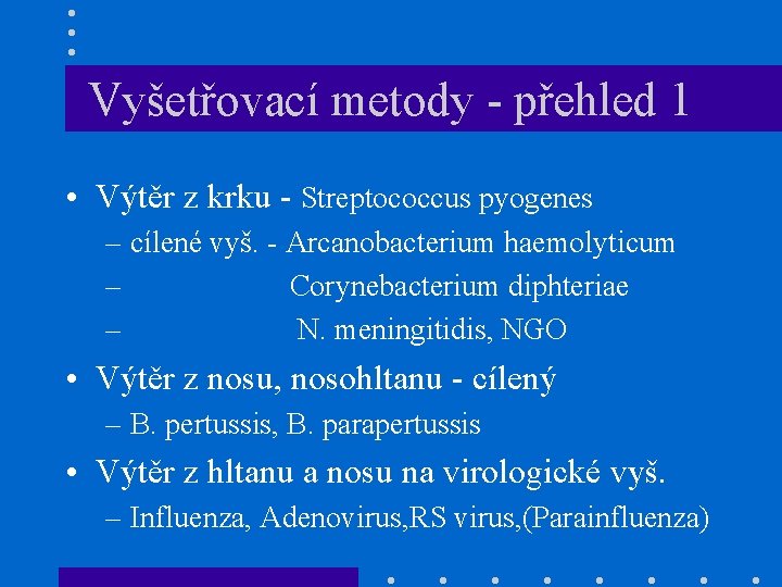 Vyšetřovací metody - přehled 1 • Výtěr z krku - Streptococcus pyogenes – cílené