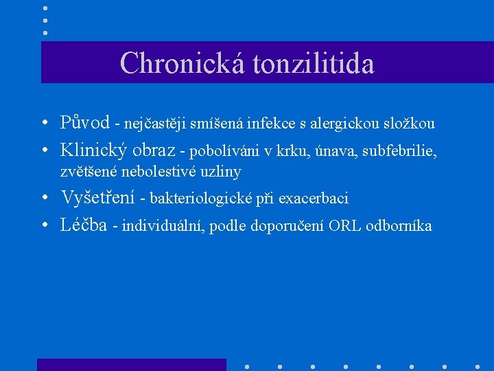 Chronická tonzilitida • Původ - nejčastěji smíšená infekce s alergickou složkou • Klinický obraz