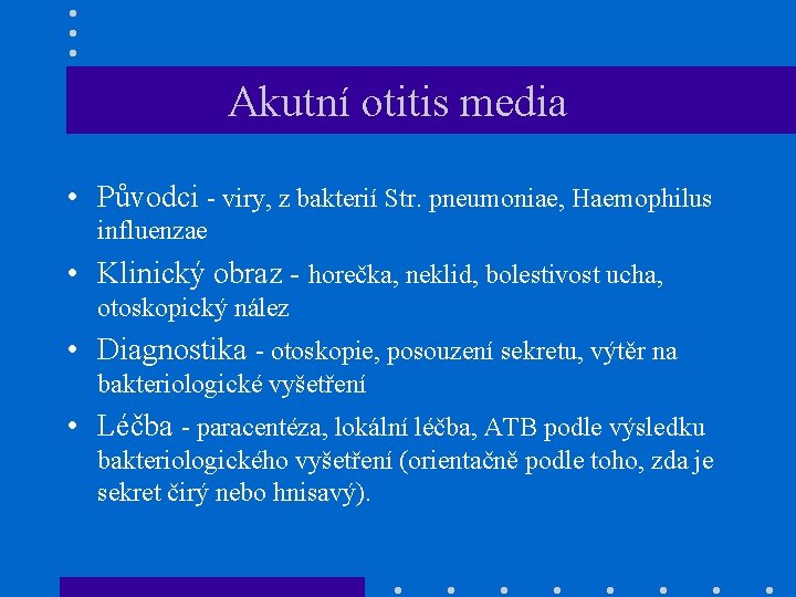 Akutní otitis media • Původci - viry, z bakterií Str. pneumoniae, Haemophilus influenzae •
