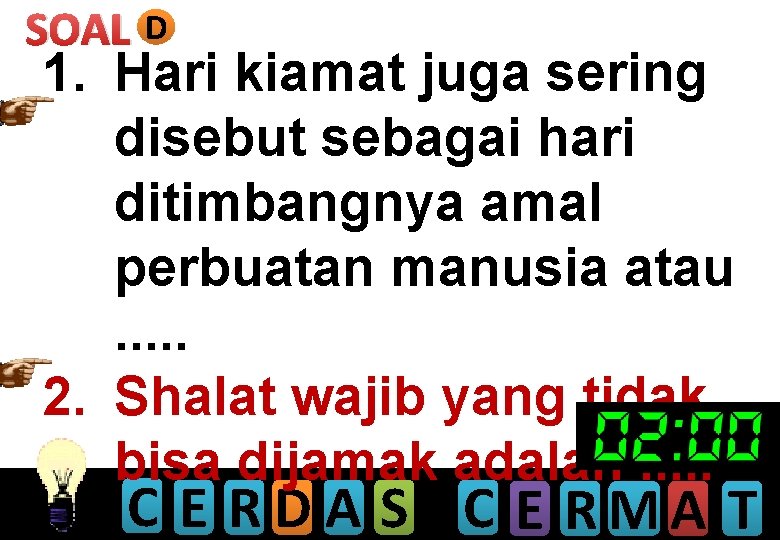 SOAL D 1. Hari kiamat juga sering disebut sebagai hari ditimbangnya amal perbuatan manusia