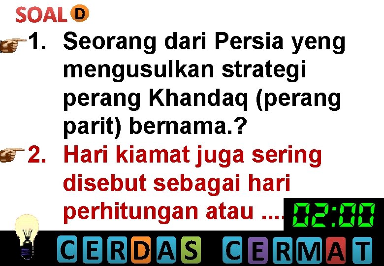 SOAL D 1. Seorang dari Persia yeng mengusulkan strategi perang Khandaq (perang parit) bernama.