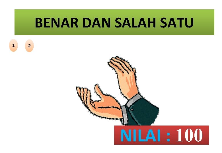 BENAR DAN SALAH SATU 1 2 NILAI : 100 