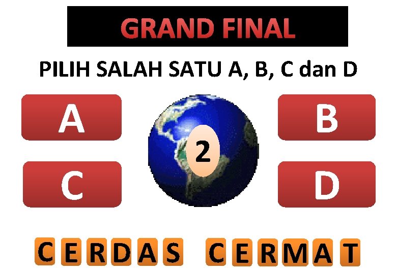 GRAND FINAL PILIH SALAH SATU A, B, C dan D A C 2 B