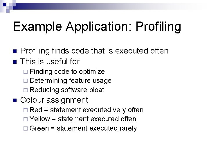 Example Application: Profiling n n Profiling finds code that is executed often This is