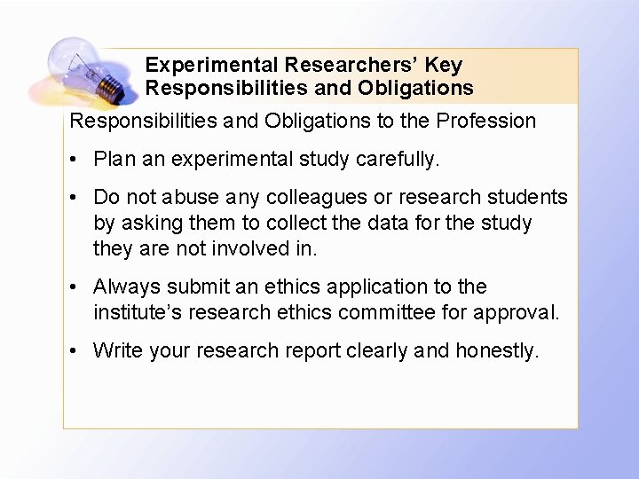 Experimental Researchers’ Key Responsibilities and Obligations to the Profession • Plan an experimental study