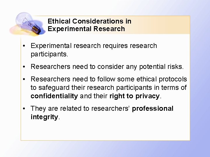 Ethical Considerations in Experimental Research • Experimental research requires research participants. • Researchers need
