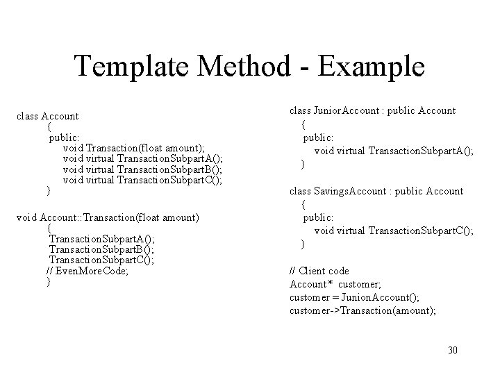 Template Method - Example class Account { public: void Transaction(float amount); void virtual Transaction.
