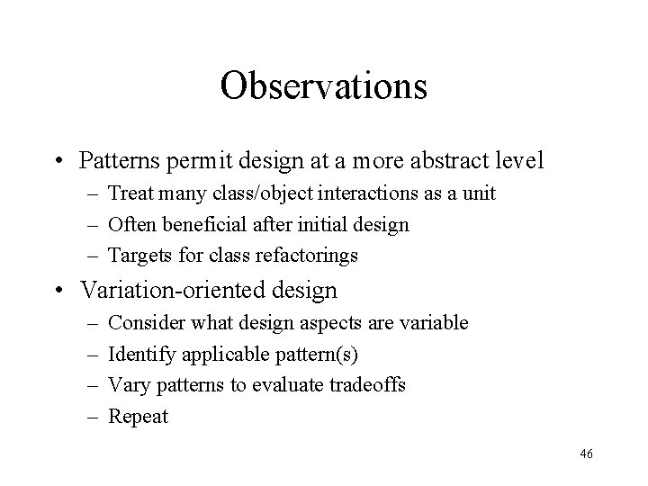 Observations • Patterns permit design at a more abstract level – Treat many class/object
